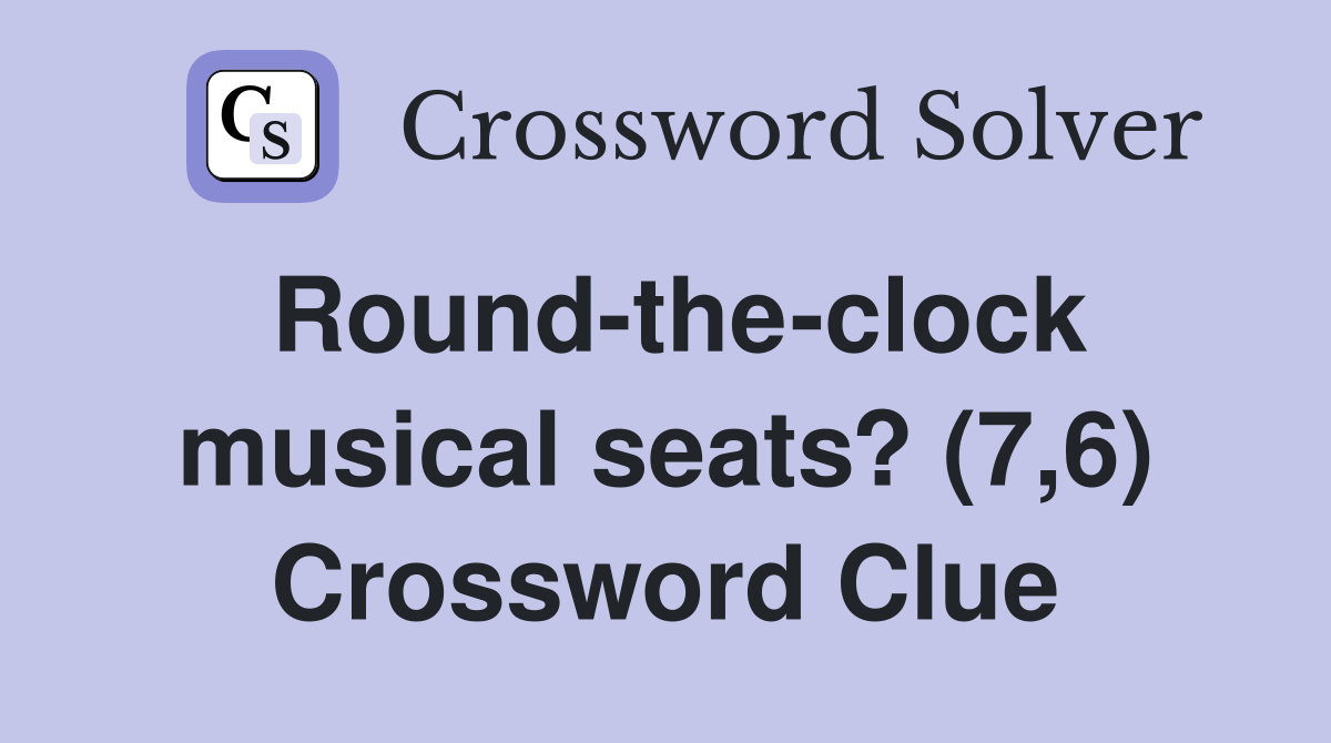 Roundtheclock musical seats? (7,6) Crossword Clue Answers